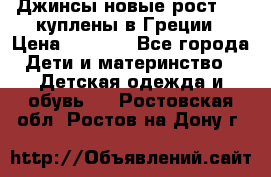 Джинсы новые рост 116 куплены в Греции › Цена ­ 1 000 - Все города Дети и материнство » Детская одежда и обувь   . Ростовская обл.,Ростов-на-Дону г.